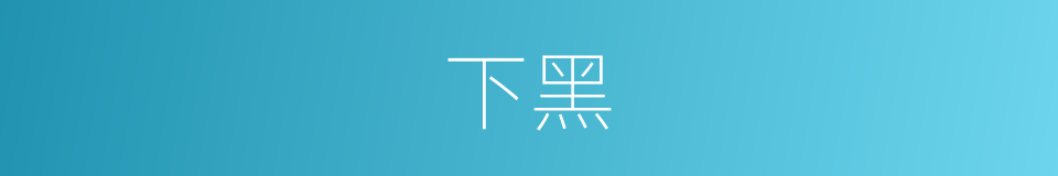 下黑的意思
