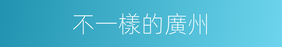 不一樣的廣州的同義詞