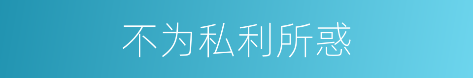 不为私利所惑的同义词