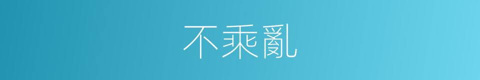 不乘亂的同義詞