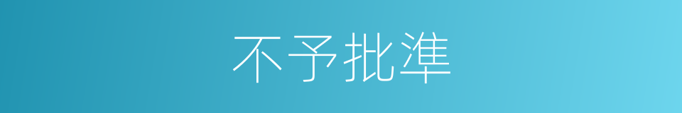 不予批準的同義詞