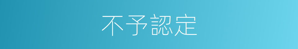 不予認定的同義詞