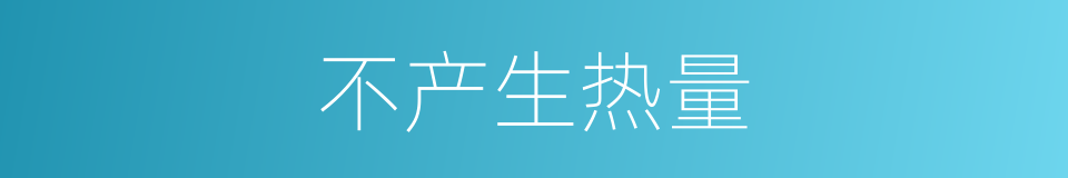 不产生热量的同义词