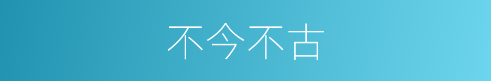 不今不古的意思