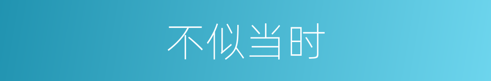 不似当时的同义词
