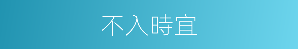 不入時宜的意思