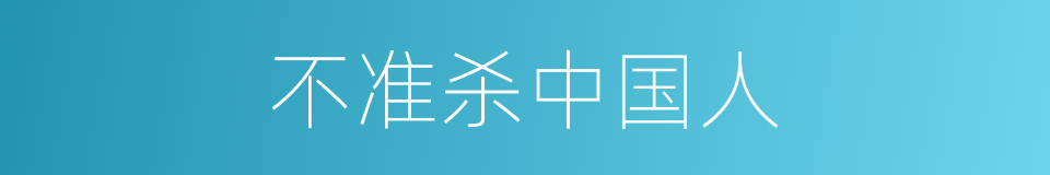 不准杀中国人的同义词