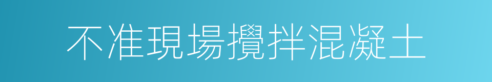 不准現場攪拌混凝土的同義詞