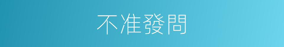 不准發問的同義詞