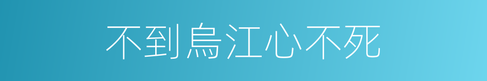 不到烏江心不死的意思