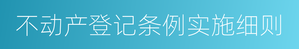 不动产登记条例实施细则的同义词