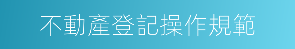 不動產登記操作規範的同義詞