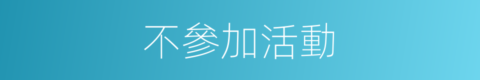 不參加活動的同義詞