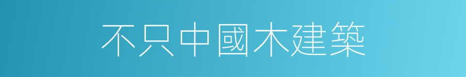 不只中國木建築的同義詞