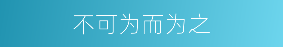 不可为而为之的同义词