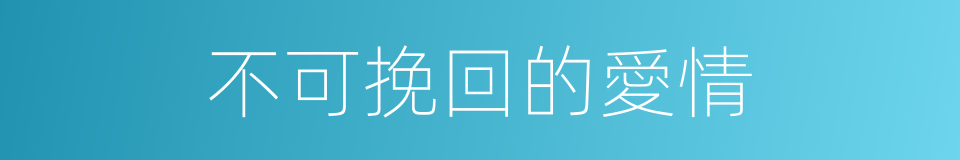 不可挽回的愛情的同義詞