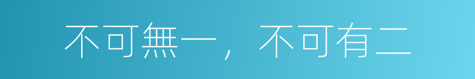 不可無一，不可有二的同義詞