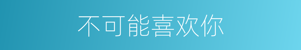 不可能喜欢你的同义词