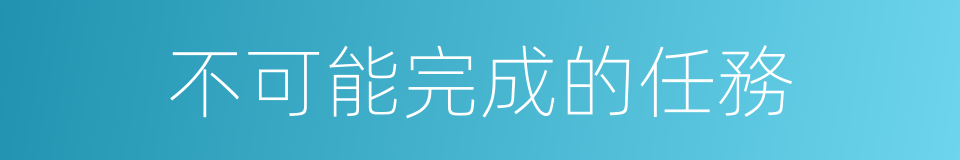不可能完成的任務的同義詞