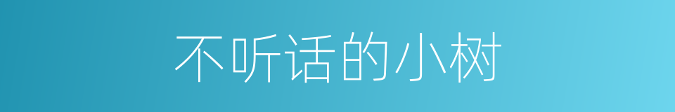 不听话的小树的同义词