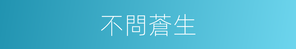 不問蒼生的同義詞