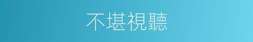 不堪視聽的意思