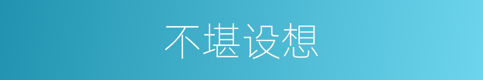 不堪设想的意思