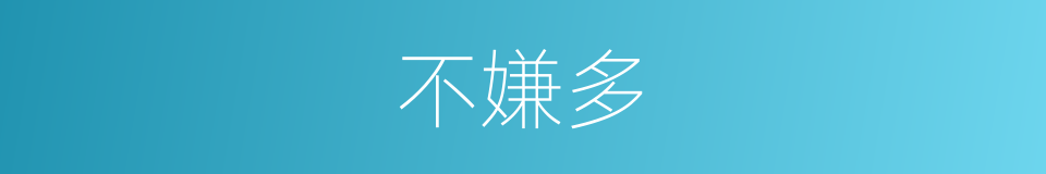 不嫌多的同义词