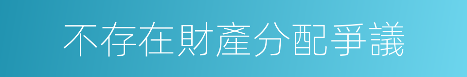 不存在財產分配爭議的同義詞