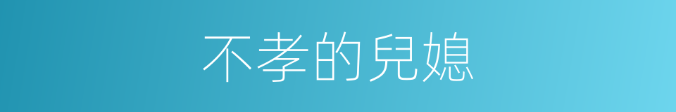 不孝的兒媳的同義詞