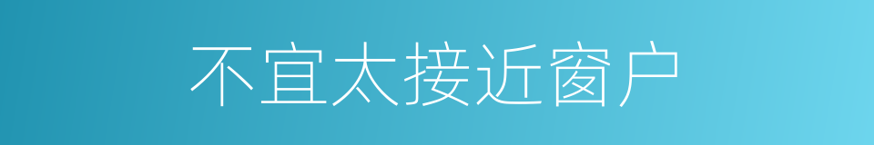 不宜太接近窗户的同义词