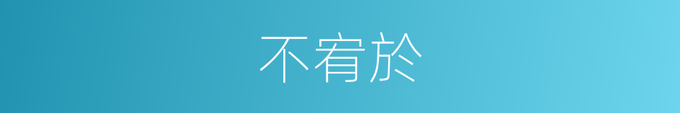 不宥於的同義詞