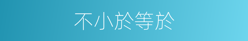 不小於等於的同義詞