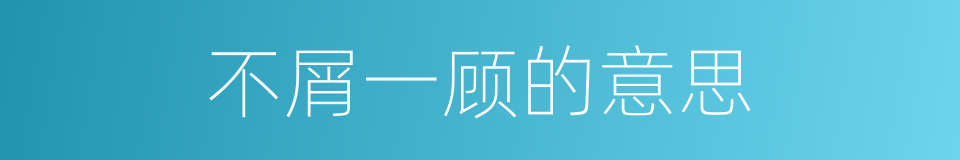 不屑一顾的意思的同义词