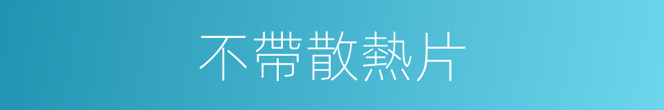 不帶散熱片的同義詞