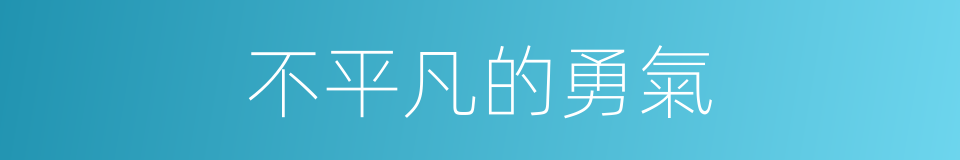 不平凡的勇氣的同義詞