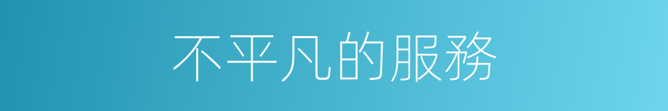 不平凡的服務的同義詞