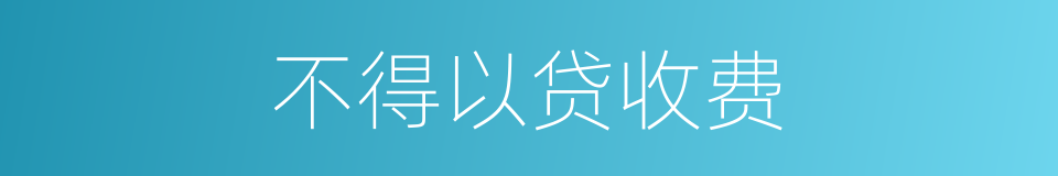 不得以贷收费的同义词