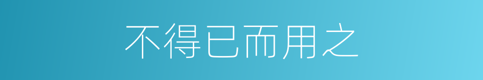 不得已而用之的意思