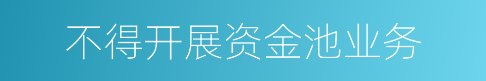 不得开展资金池业务的同义词