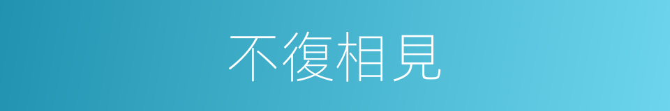 不復相見的同義詞