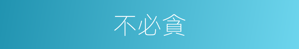 不必貪的同義詞