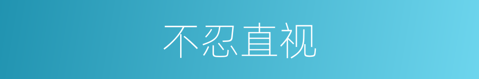 不忍直视的意思