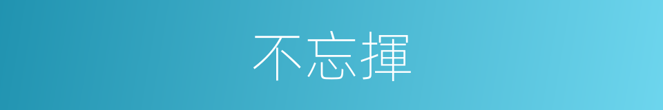 不忘揮的同義詞