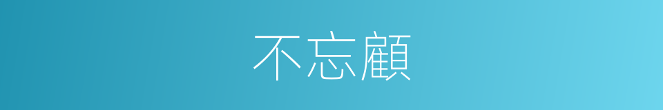 不忘顧的同義詞