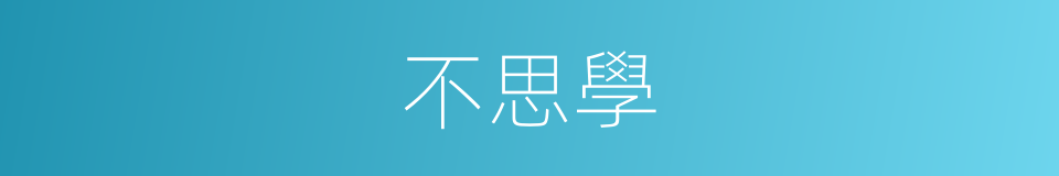 不思學的同義詞
