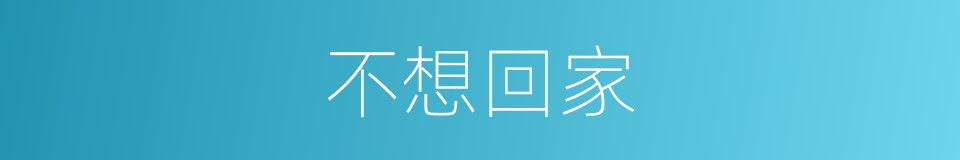 不想回家的同义词