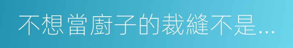 不想當廚子的裁縫不是好司機的同義詞