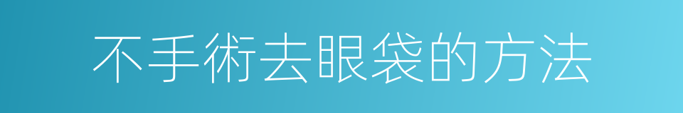 不手術去眼袋的方法的同義詞