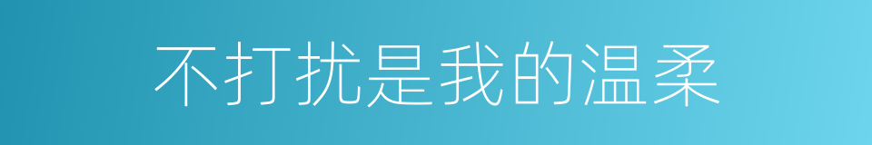 不打扰是我的温柔的同义词